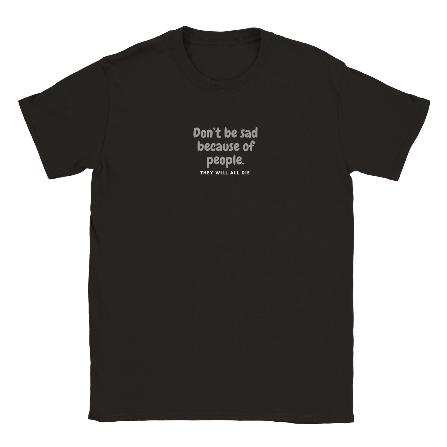 Don't Be Sad Cause People Classic Unisex T-shirt