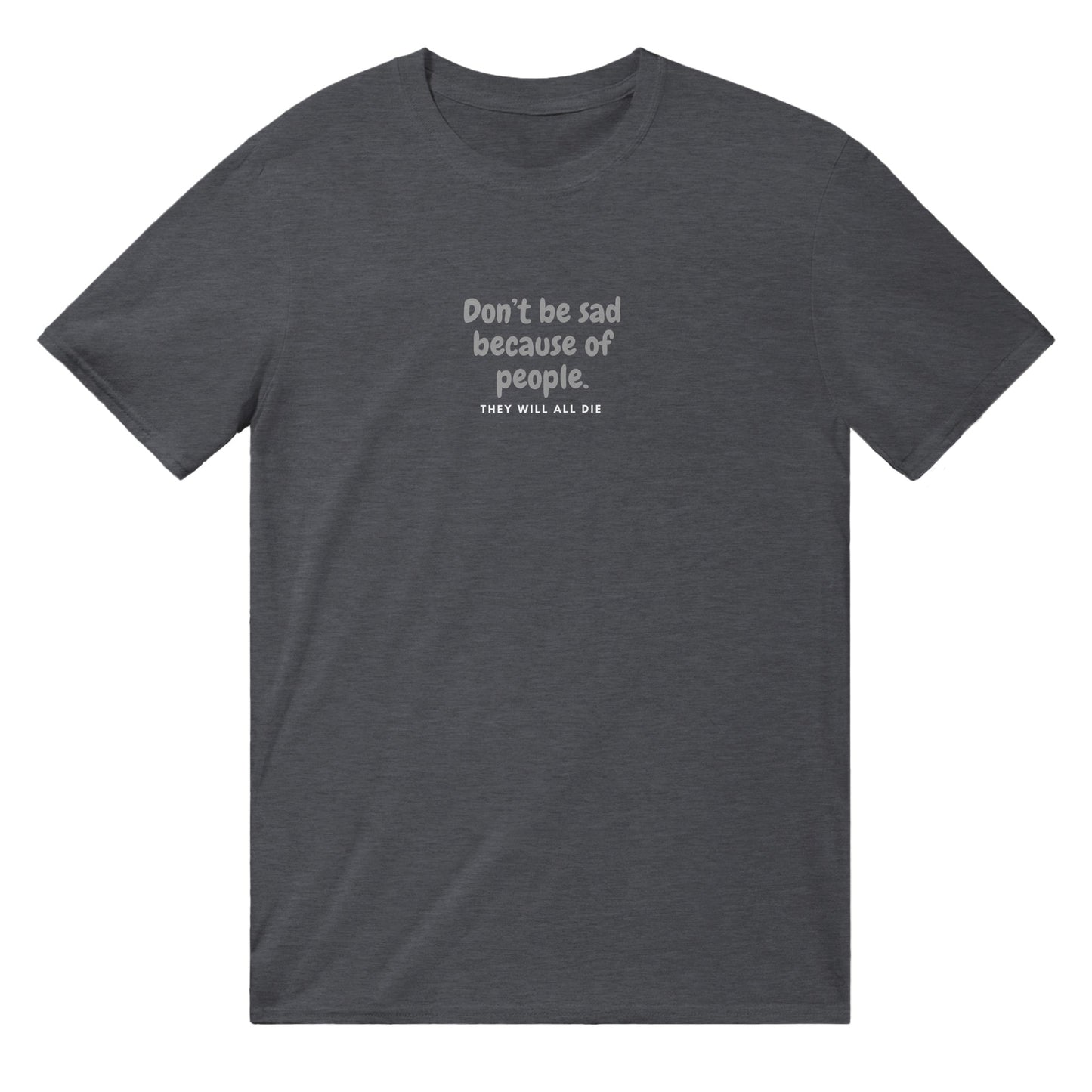 Don't Be Sad Cause People Classic Unisex T-shirt