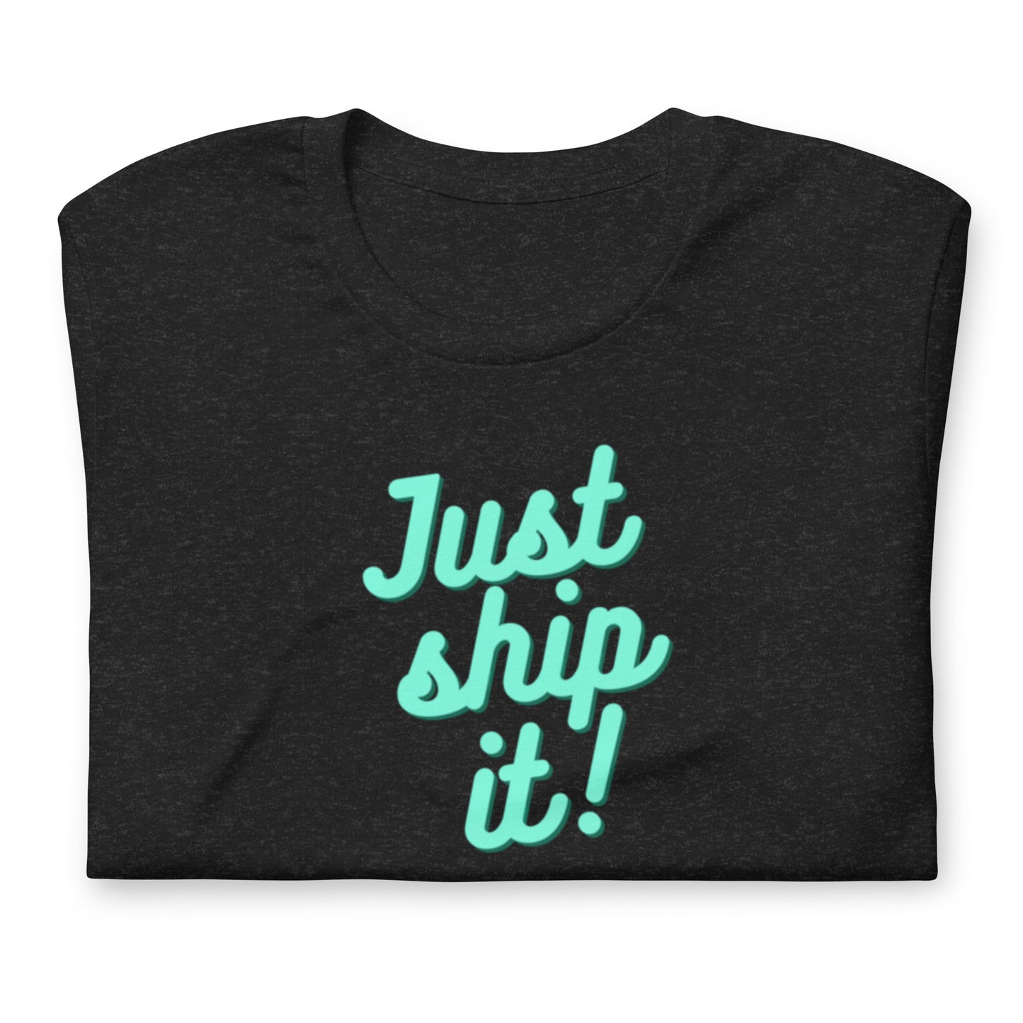 Just Ship It! Unisex t-shirt